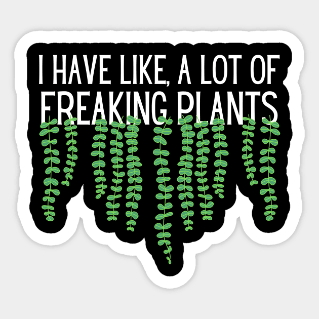 I Have Like A Lot Of Freaking Plants Sticker by The WYLD Tribe